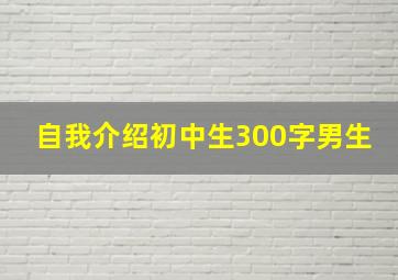 自我介绍初中生300字男生