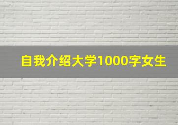 自我介绍大学1000字女生