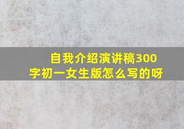 自我介绍演讲稿300字初一女生版怎么写的呀