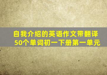 自我介绍的英语作文带翻译50个单词初一下册第一单元