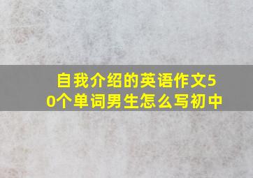 自我介绍的英语作文50个单词男生怎么写初中