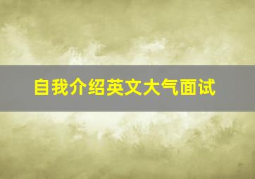 自我介绍英文大气面试