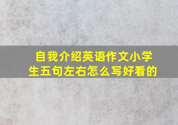 自我介绍英语作文小学生五句左右怎么写好看的