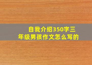 自我介绍350字三年级男孩作文怎么写的