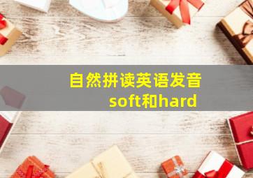 自然拼读英语发音soft和hard