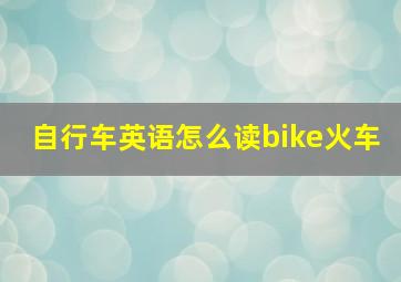 自行车英语怎么读bike火车