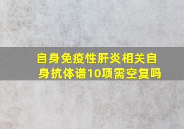 自身免疫性肝炎相关自身抗体谱10项需空复吗