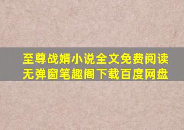 至尊战婿小说全文免费阅读无弹窗笔趣阁下载百度网盘