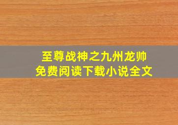 至尊战神之九州龙帅免费阅读下载小说全文