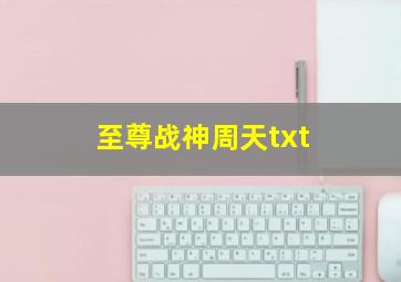 至尊战神周天txt