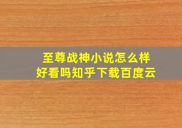 至尊战神小说怎么样好看吗知乎下载百度云