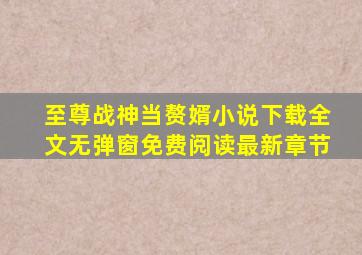 至尊战神当赘婿小说下载全文无弹窗免费阅读最新章节