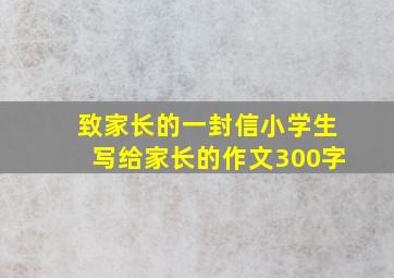 致家长的一封信小学生写给家长的作文300字