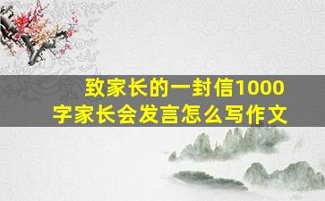 致家长的一封信1000字家长会发言怎么写作文