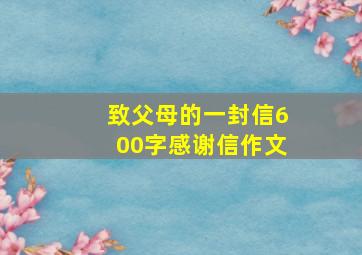 致父母的一封信600字感谢信作文