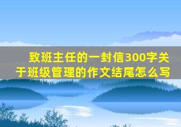 致班主任的一封信300字关于班级管理的作文结尾怎么写