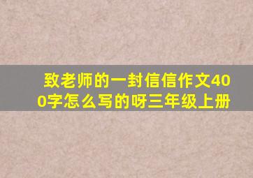 致老师的一封信信作文400字怎么写的呀三年级上册