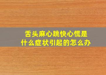 舌头麻心跳快心慌是什么症状引起的怎么办