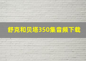 舒克和贝塔350集音频下载