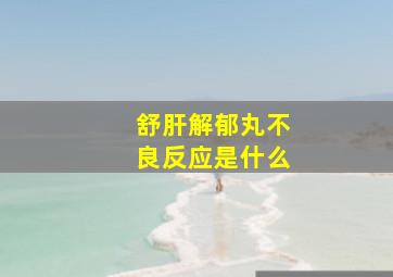 舒肝解郁丸不良反应是什么