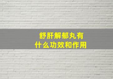 舒肝解郁丸有什么功效和作用