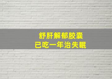 舒肝解郁胶囊已吃一年治失眠