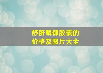 舒肝解郁胶囊的价格及图片大全