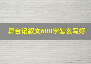 舞台记叙文600字怎么写好