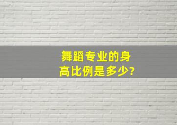 舞蹈专业的身高比例是多少?