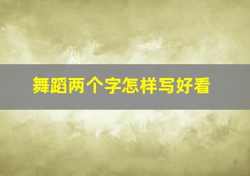 舞蹈两个字怎样写好看