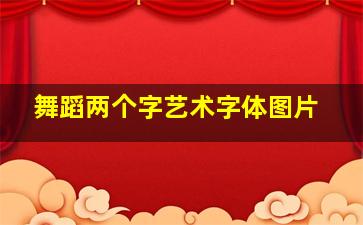 舞蹈两个字艺术字体图片