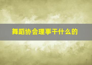 舞蹈协会理事干什么的