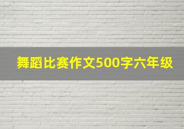 舞蹈比赛作文500字六年级