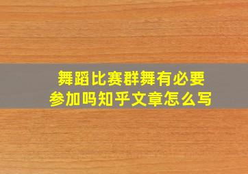 舞蹈比赛群舞有必要参加吗知乎文章怎么写