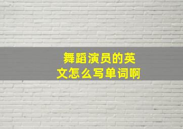 舞蹈演员的英文怎么写单词啊