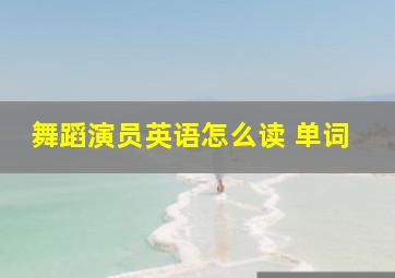 舞蹈演员英语怎么读 单词