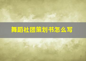 舞蹈社团策划书怎么写