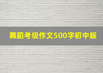 舞蹈考级作文500字初中版