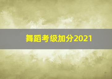 舞蹈考级加分2021