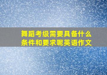 舞蹈考级需要具备什么条件和要求呢英语作文