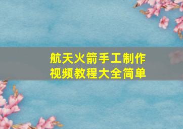 航天火箭手工制作视频教程大全简单