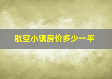 航空小镇房价多少一平