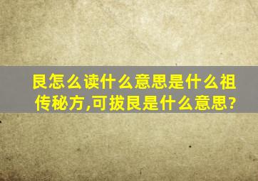 艮怎么读什么意思是什么祖传秘方,可拔艮是什么意思?