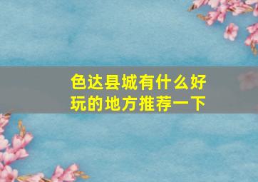 色达县城有什么好玩的地方推荐一下