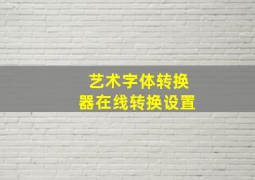 艺术字体转换器在线转换设置