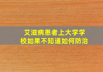 艾滋病患者上大学学校如果不知道如何防治