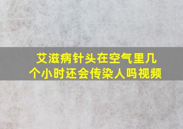 艾滋病针头在空气里几个小时还会传染人吗视频