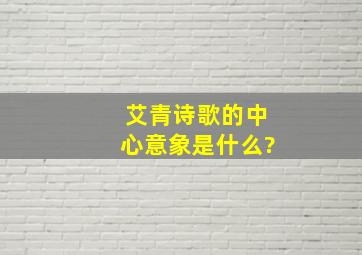 艾青诗歌的中心意象是什么?