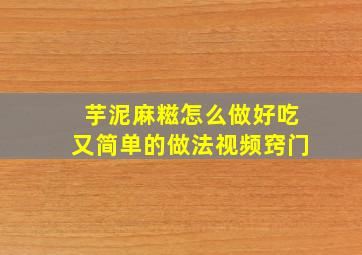 芋泥麻糍怎么做好吃又简单的做法视频窍门