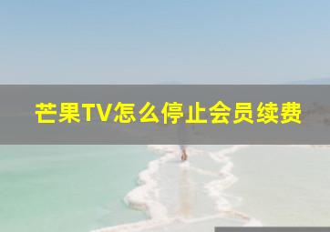 芒果TV怎么停止会员续费